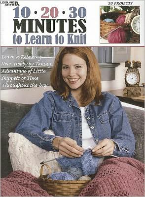 10-20-30 Minutes to Learn to Knit: Learn a Relaxing New Hobby ...