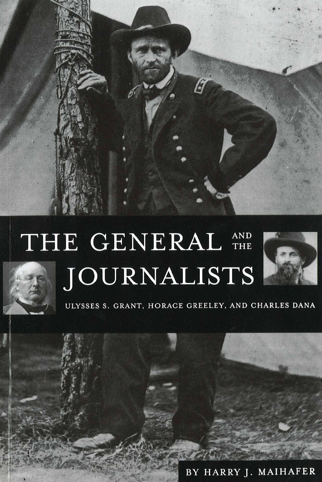 General and the Journalists: Ulysses S. Grant, Horace Greeley and Charles Dana