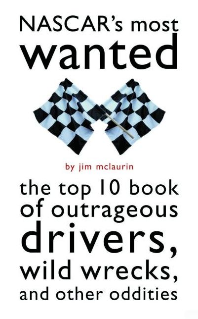 NASCAR's Most Wanted: The Top 10 Book of Outrageous Drivers, Wild Wrecks and Other Oddities
