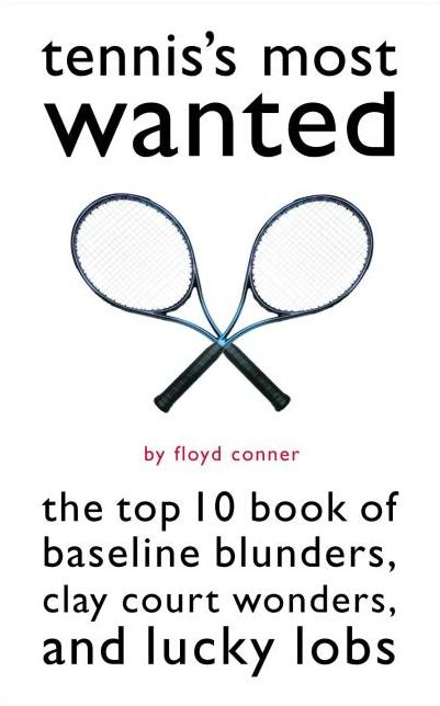 Tennis's Most Wanted: The Top 10 Book of Baseline Blunders, Clay Court Wonders, and Lucky Lobs