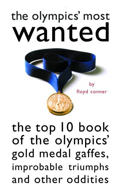 The Olympic's Most Wanted: The Top 10 Book of the Olympics' Gold Medal Gaffes, Improbable Triumphs, and Other Oddities