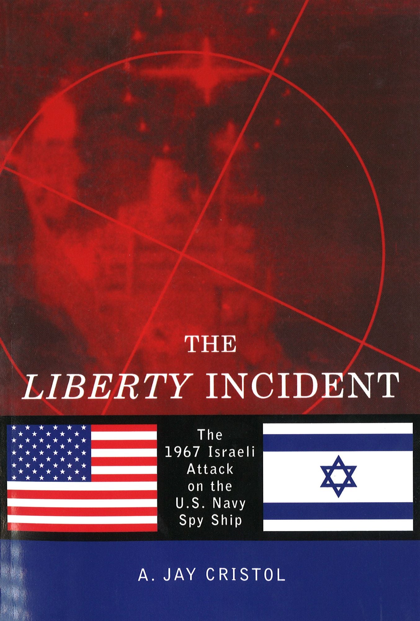 The Liberty Incident: The 1967 Israeli Attack on the U. S. Navy Spy Ship