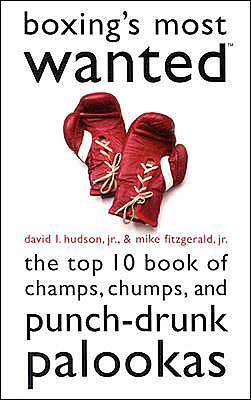 Boxing's Most Wanted: The Top 10 Book of Champs, Chumps, and Punch-Drunk Palookas