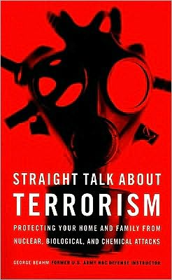 Straight Talk About Terrorism: Protecting Your Home and Family from Nuclear, Biological, and Chemical Attacks