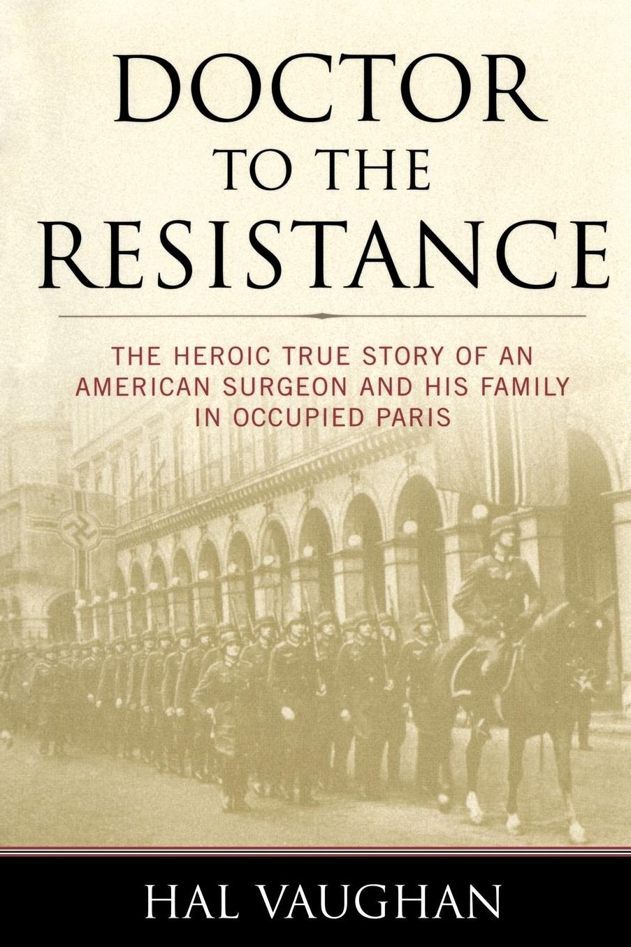Doctor to the Resistance: The Heroic True Story of an American Surgeon and His Family in Occupied Paris
