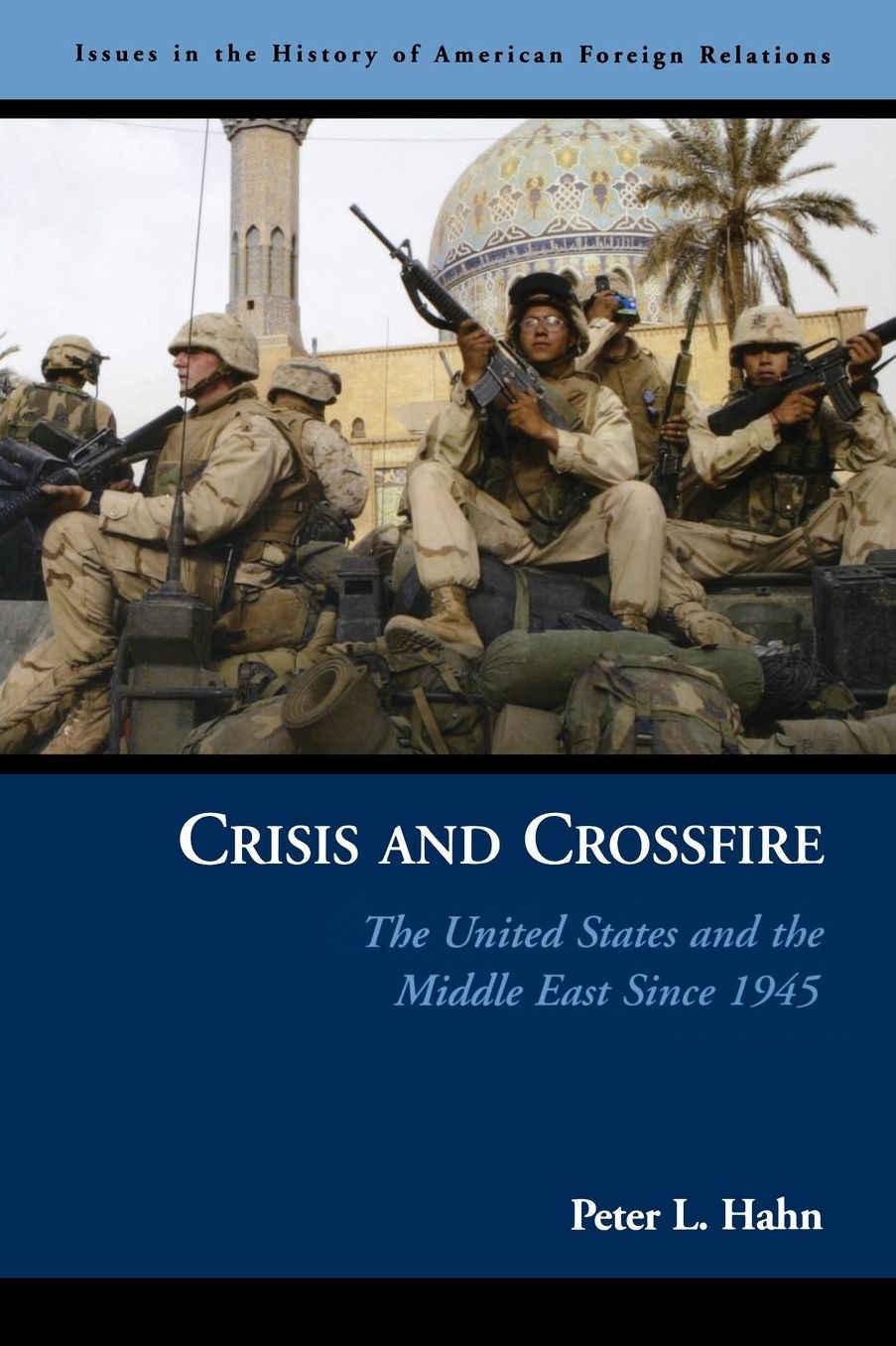 Crisis and Crossfire: The United States and the Middle East Since 1945