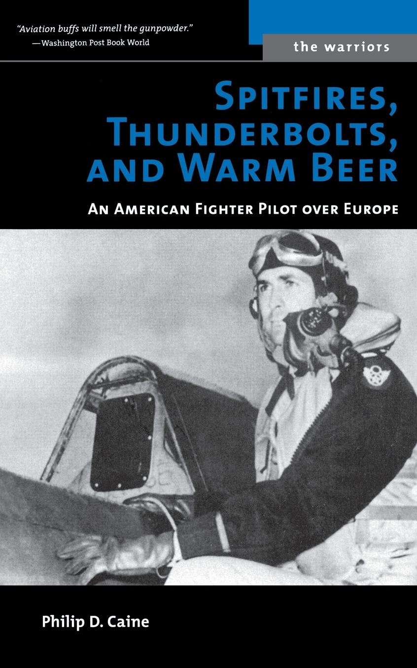 Spitfires, Thunderbolts, and Warm Beer: An American Fighter Pilot Over Europe