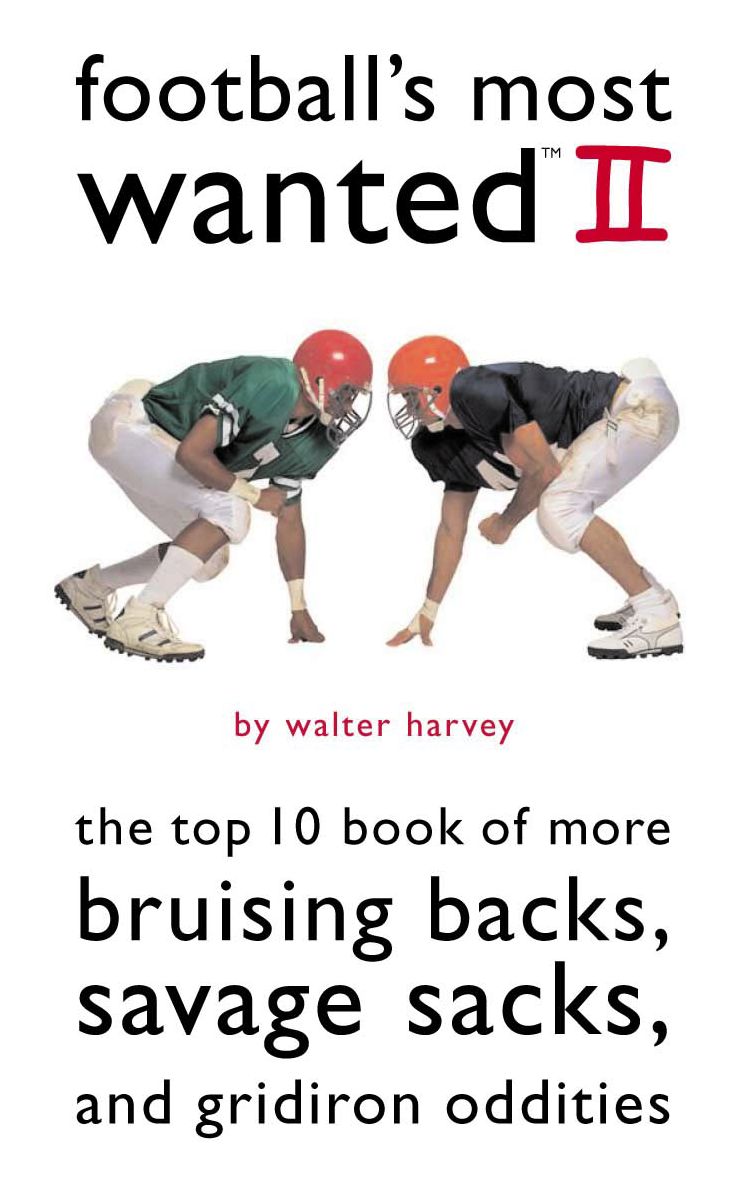 Football's Most Wanted II: The Top 10 Book of More Bruising Backs, Savage Sacks, and Gridiron Oddities