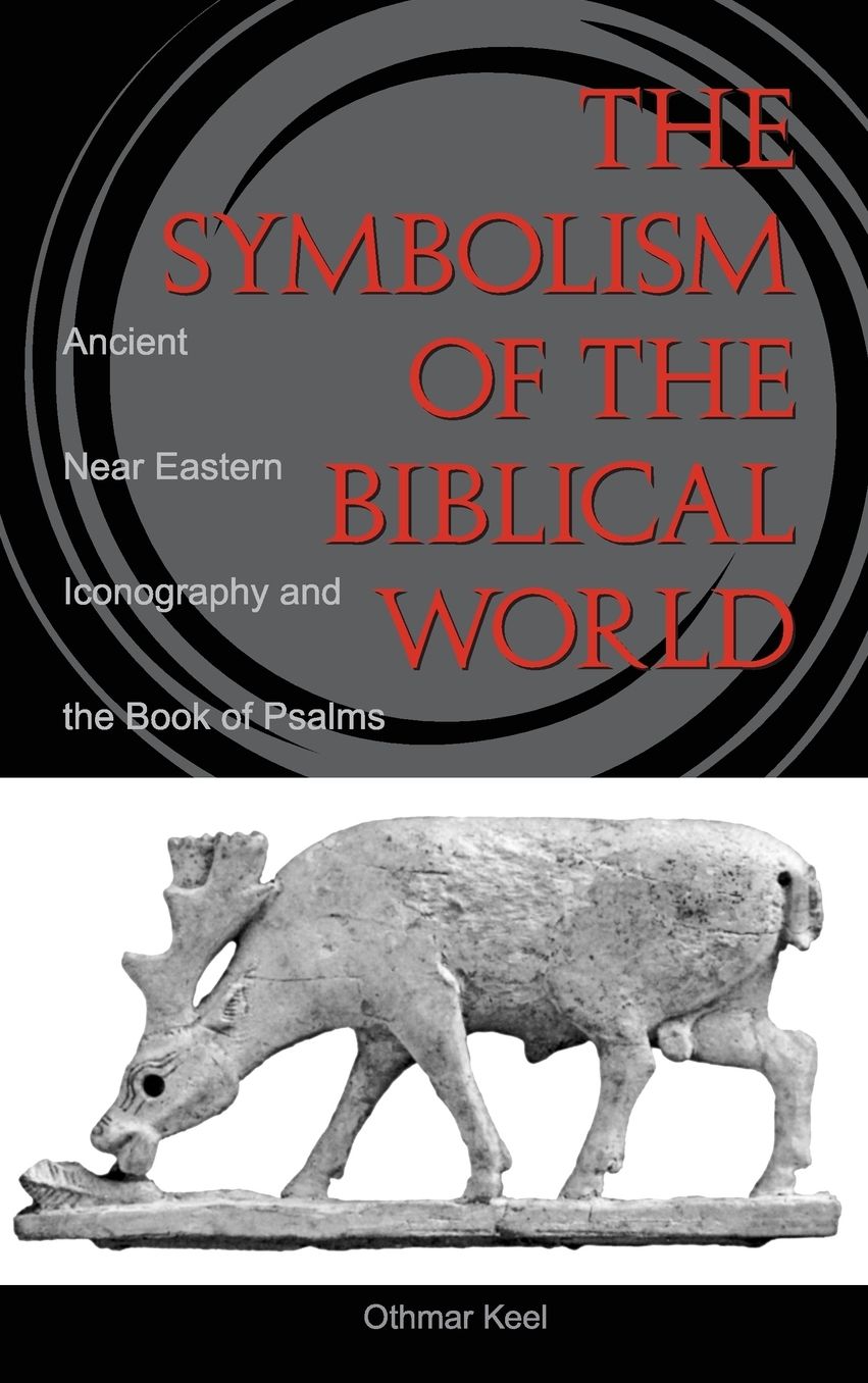 The Symbolism of the Biblical World: Ancient near Eastern Iconography and the Book of Psalms