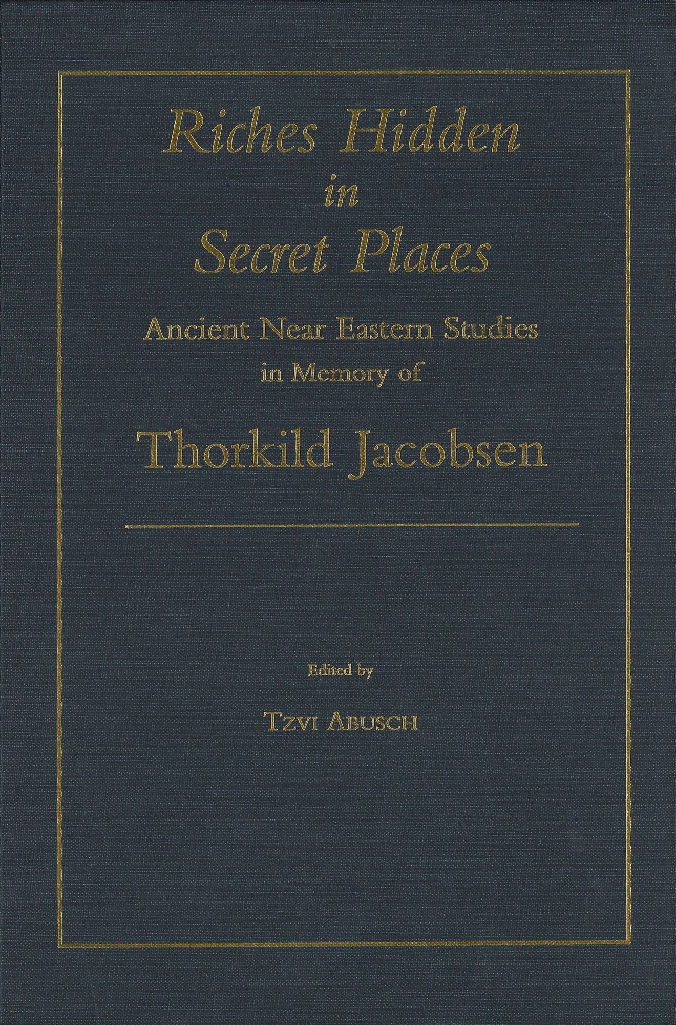 Riches Hidden in Secret Places: Ancient near Eastern Studies in Memory of Thorkild Jacobsen