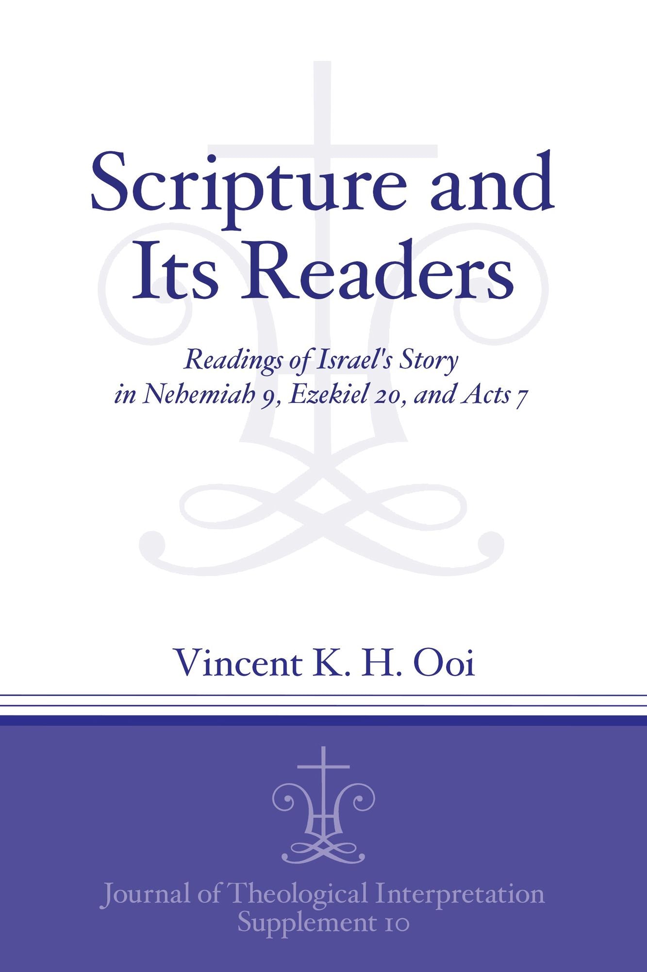 Scripture and Its Readers: Readings of Israel's Story in Nehemiah 9, Ezekiel 20, and Acts 7