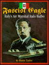 Fascist Eagle: Italy's Air Marshal Italo Balbo