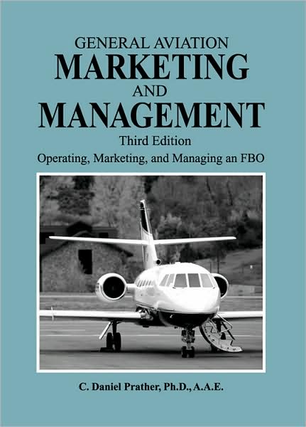 General Aviation Marketing and Management: Operating, Marketing, and Managing an FBO