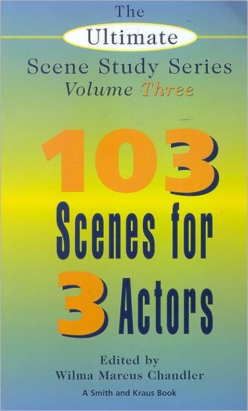 103 Short Scenes for 3 Actors (The Ultimate Scene Study Series)