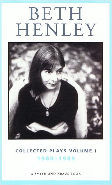 Beth Henley Collected Plays: Vol. I
