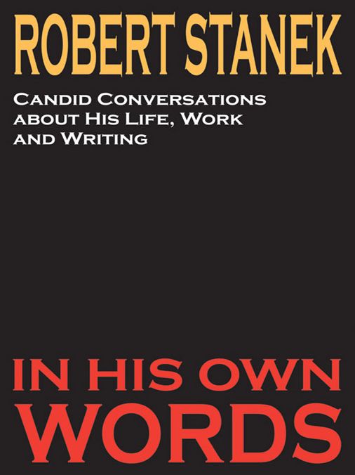 Robert Stanek: Candid Conversations about His Life, Work and Writing: In His Own Words