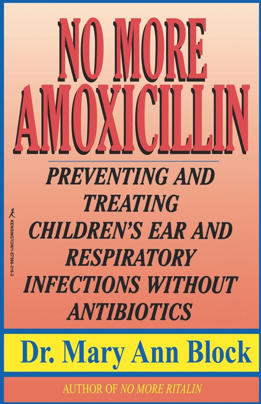 No More Amoxicillin: Preventing and Treating Ear and Respiratory Infections Without Antibiotics