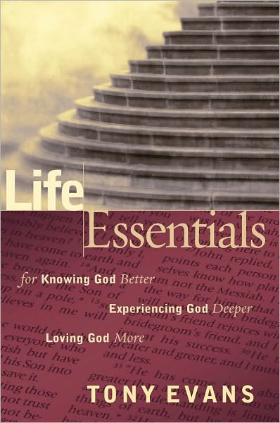 Life Essentials for Knowing God Better, Experiencing God Deeper, Loving God More