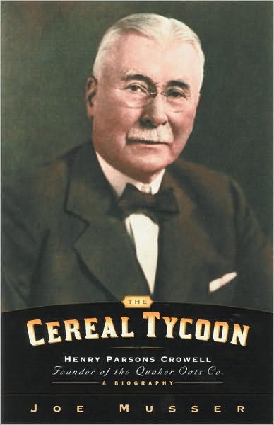 Cereal Tycoon: Henry Parsons Crowell Founder of the Quaker Oats Co.
