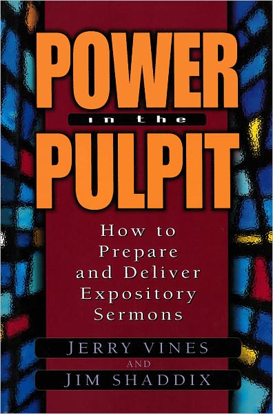 Power in the Pulpit: How to Prepare and Deliver Expository Sermons