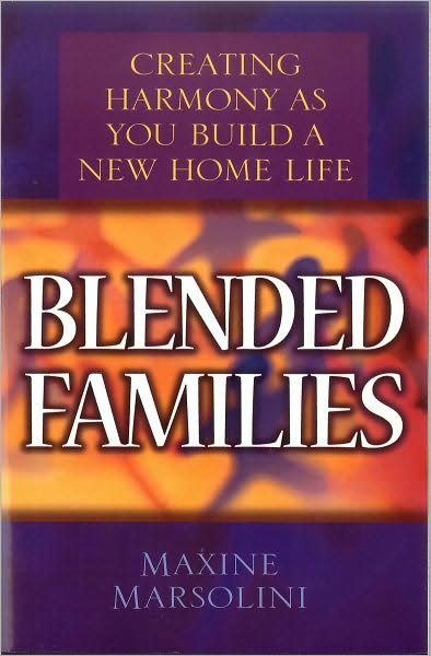 Blended Families: Creating Harmony as You Build a New Home Life