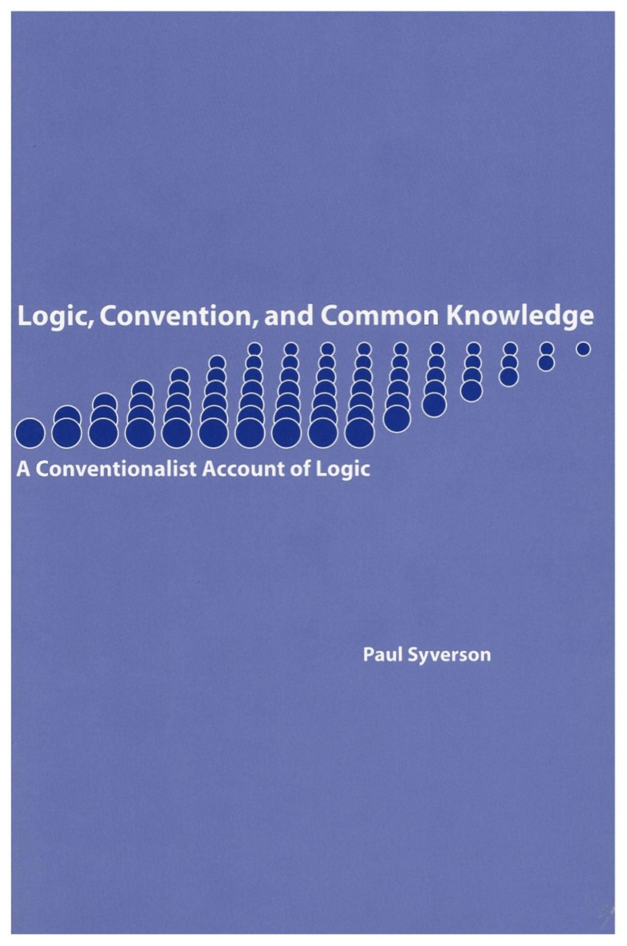 Logic, Convention, and Common Knowledge (CSLI Lecture Notes Series): A Conventionalist Account of Logic