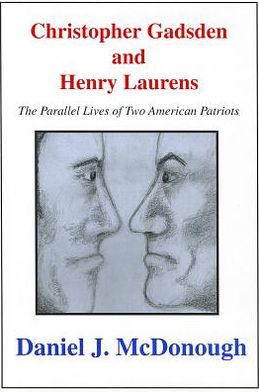 Christopher Gadsden And Henry Laur: The Parallel Lives of Two American Patriots