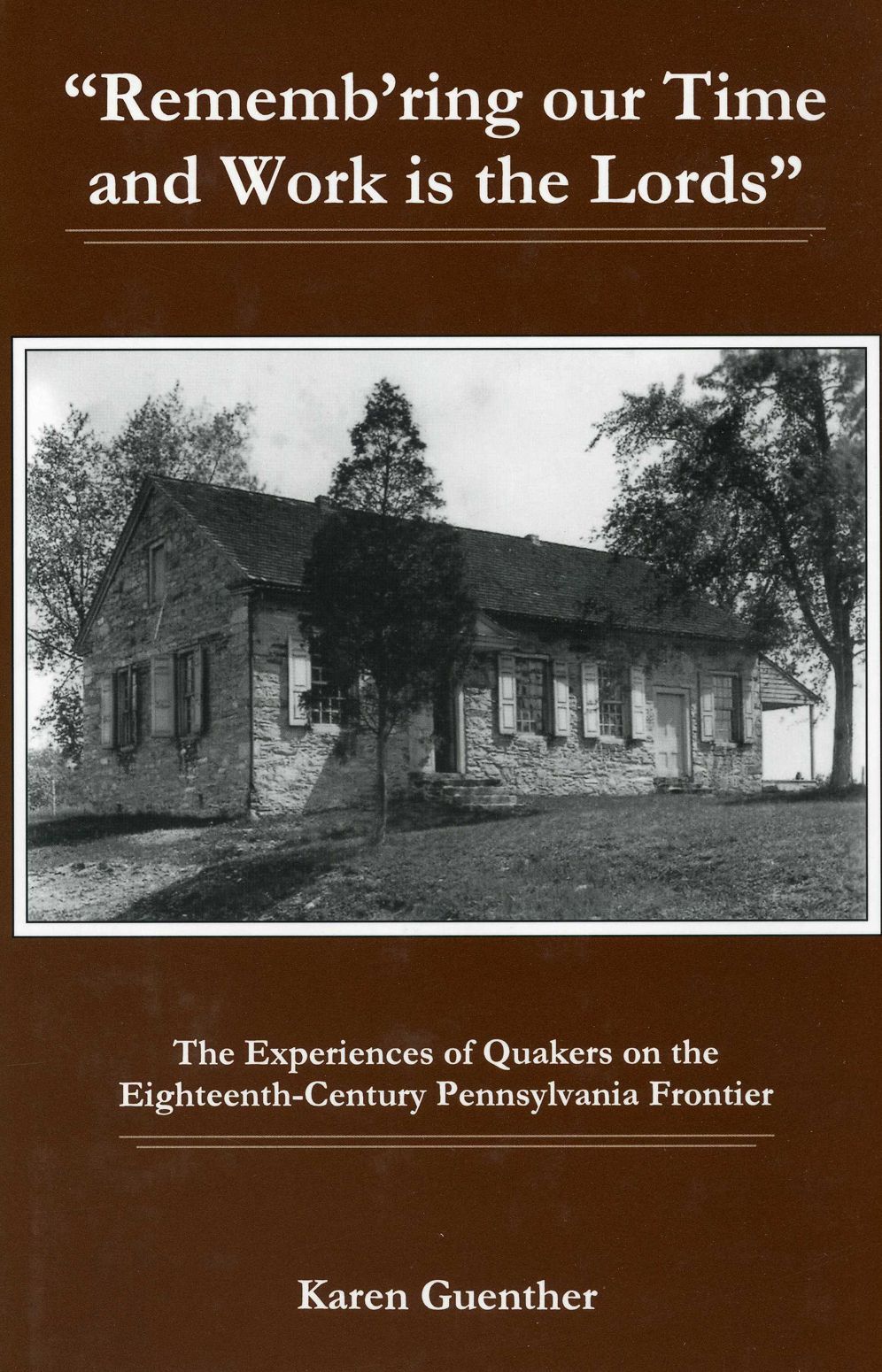 "Rememb'ring Our Time and Work Is the Lords": The Experiences of Quakers on the Eighteenth-Century Pennsylvania Frontier