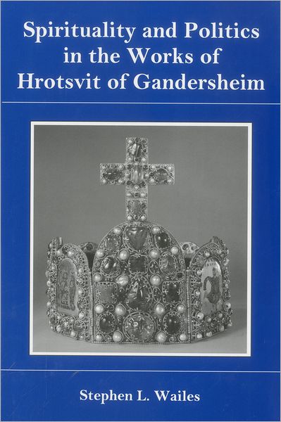 Spirituality and Politics in the Works of Hrotsvit Gandersheim