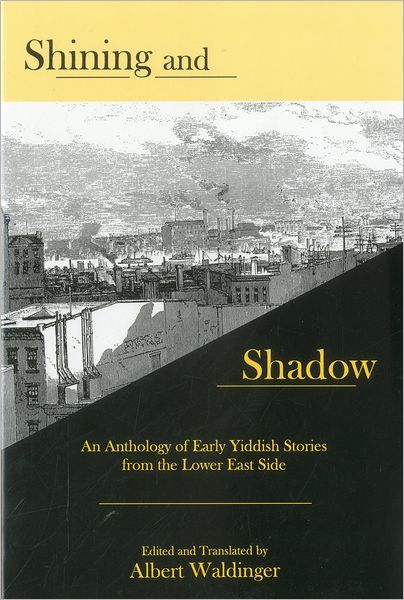 Shining and Shadow: An Anthology of Early Yiddish Stories from the Lower East Side