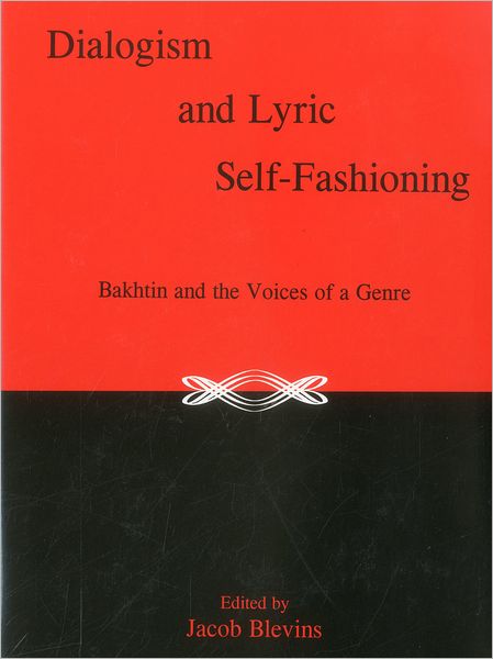 Dialogism and Lyric Self-Fashioning: Bakhtin and the Voices of a Genre