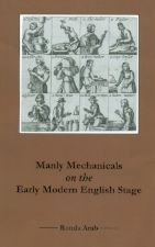 Manly Mechanicals on the Early Modern English Stage