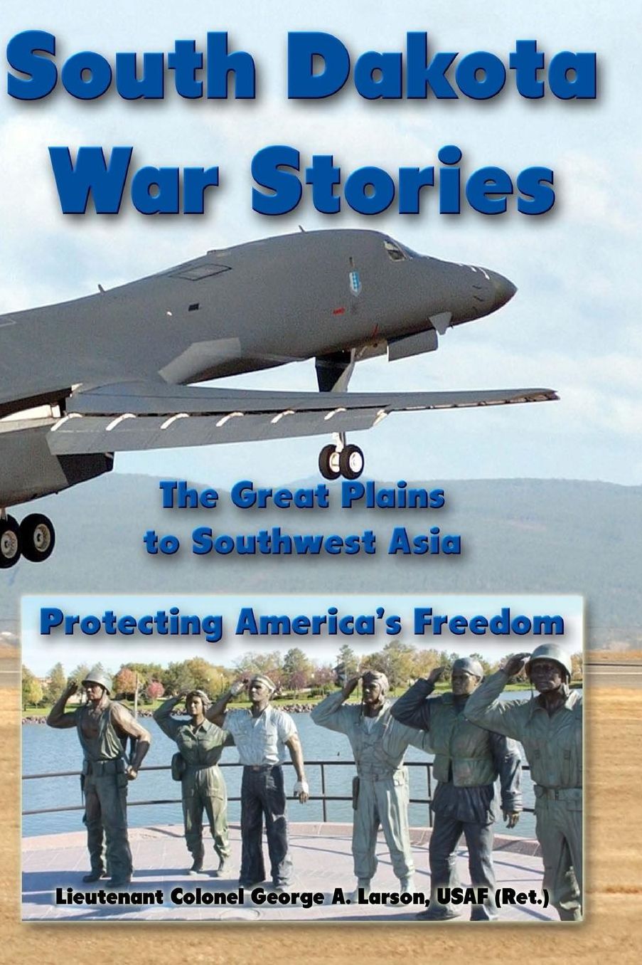 South Dakota War Stories: The Great Plains to Southwest Asia - Protecting America's Freedom