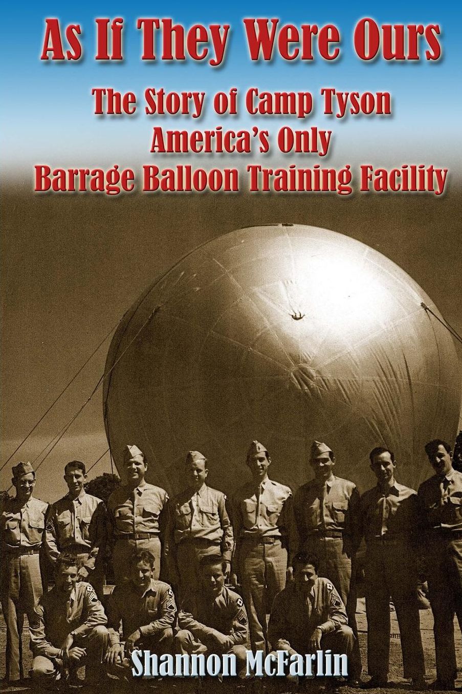 As If They Were Ours: The Story of Camp Tyson - America's Only Barrage Balloon Training Facility