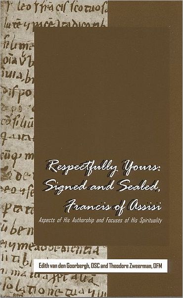 Respectfully Yours: Signed and Sealed, Francis of Assisi. Aspects of His Authorship and Focuses of His Spirituality.