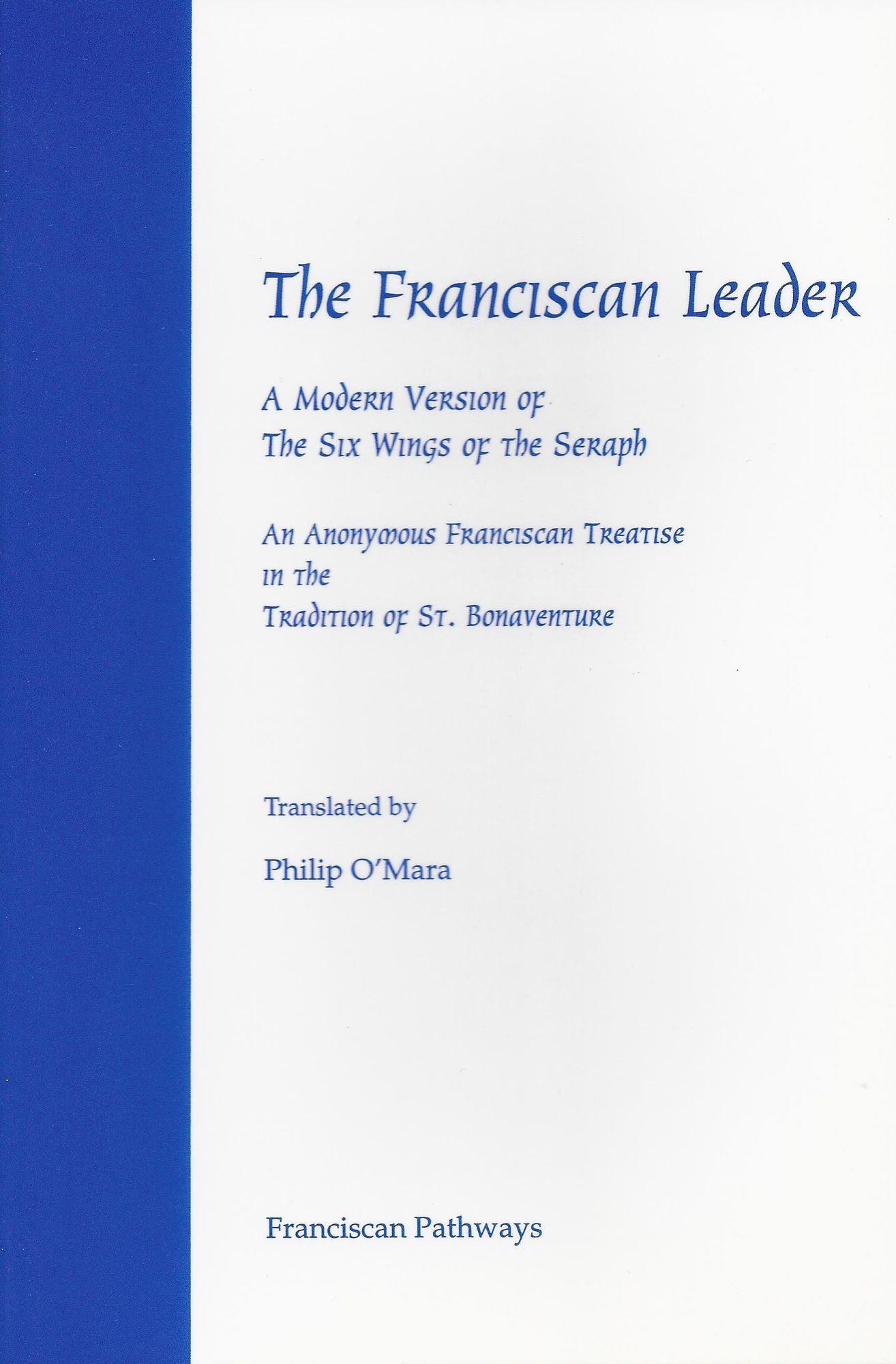 The Franciscan Leader: A Modern Version of the Six Wings of the Seraph. An Anonymous Franciscan Teatise in the Tradition of St. Bonaventure