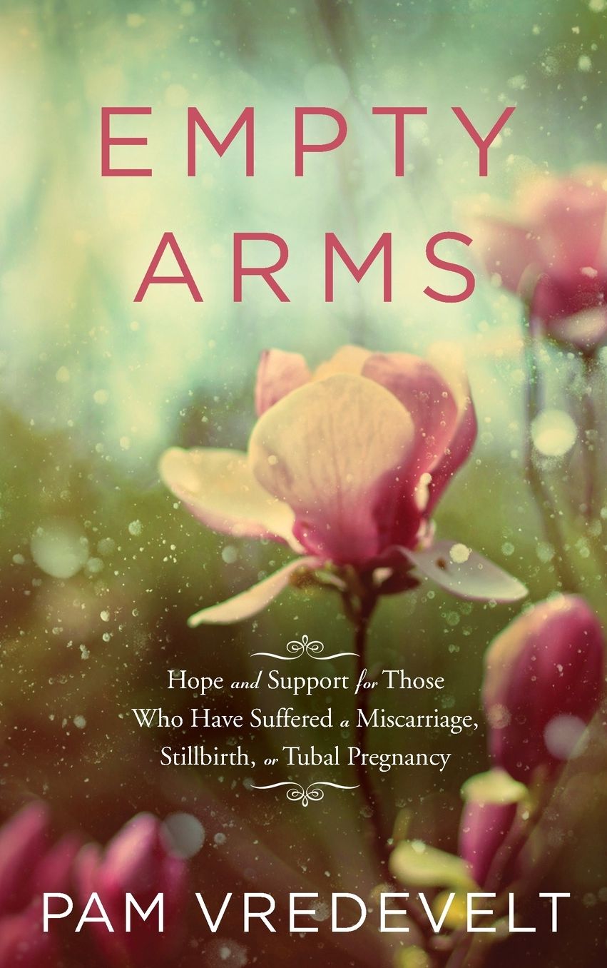 Empty Arms: Hope and Support For Those Who Have Suffered A Miscarriage, Stillbirth Or Tubal Pregnancy