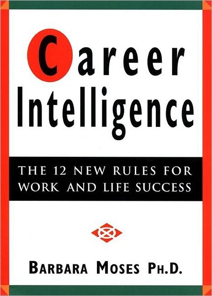 Career Intelligence: The 12 New Rules for Work and Life Success