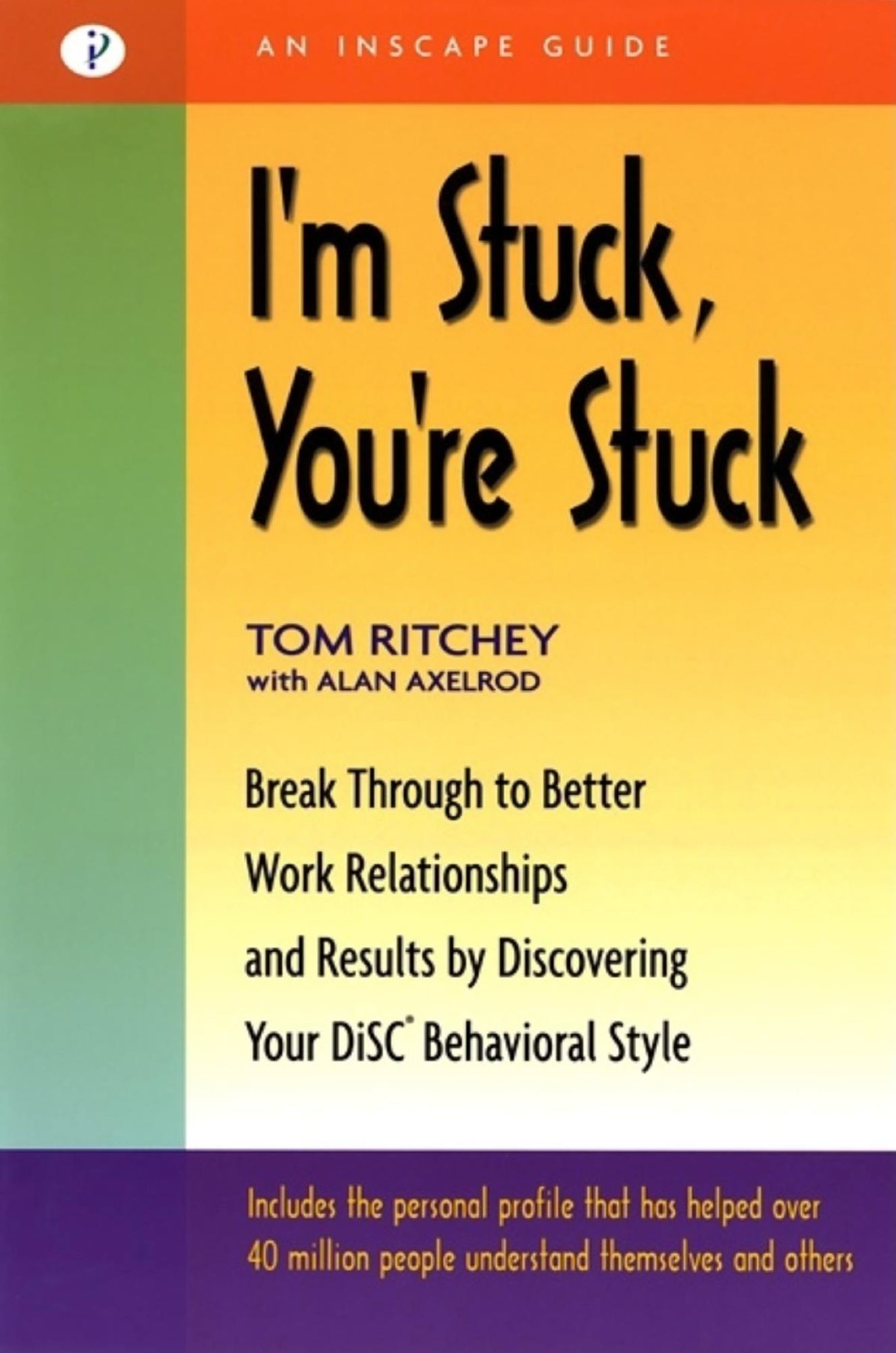 I'm Stuck, You're Stuck: Break through to Better Work Relationships and Results by Discovering Your Disc Behavioral Style