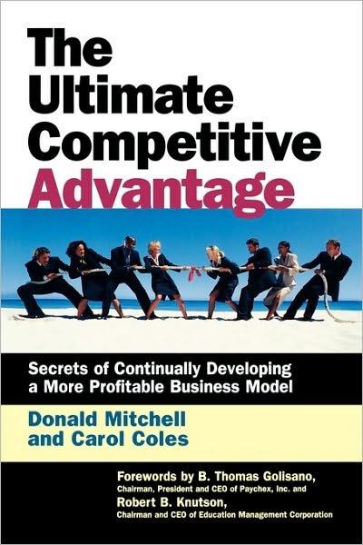 The Ultimate Competitive Advantage: Secrets of Continually Developing a More Profitable Business Model