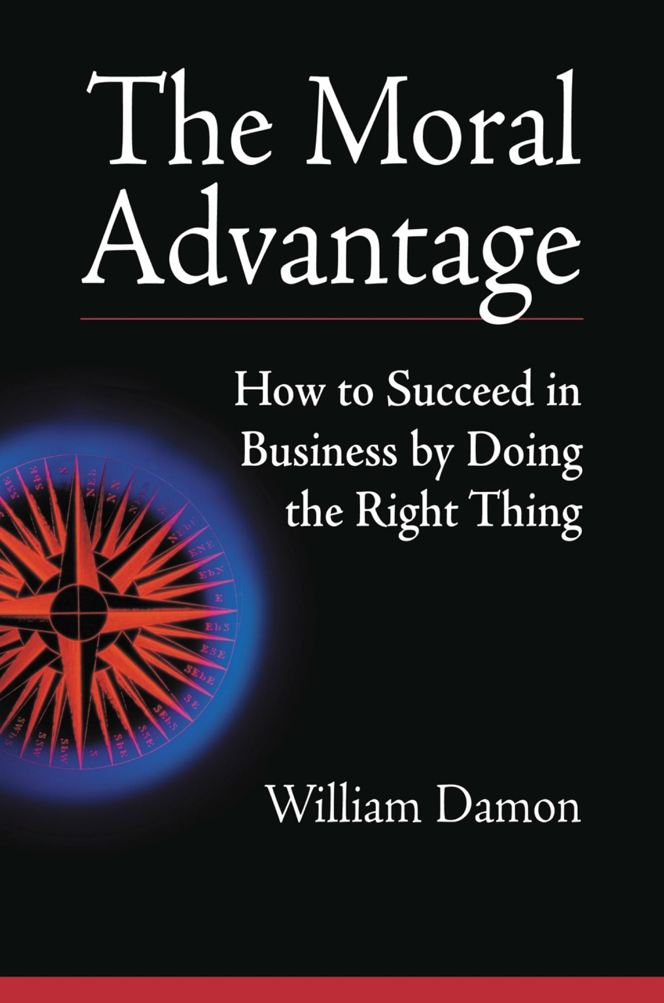 Moral Advantage: How to Succeed in Business by Doing the Right Thing