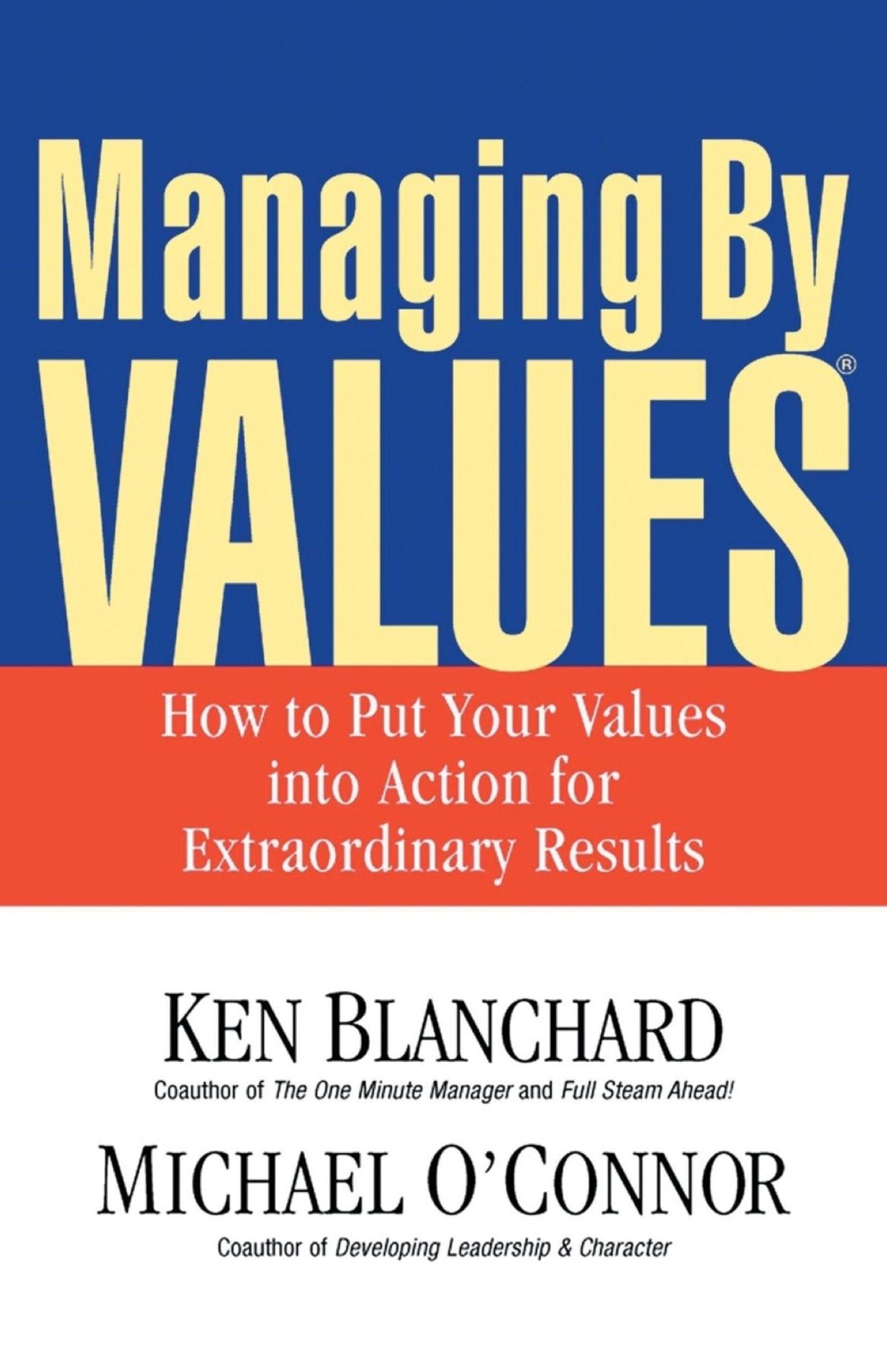 Managing by Values: How to Put Your Values into Action for Extraordinary Results