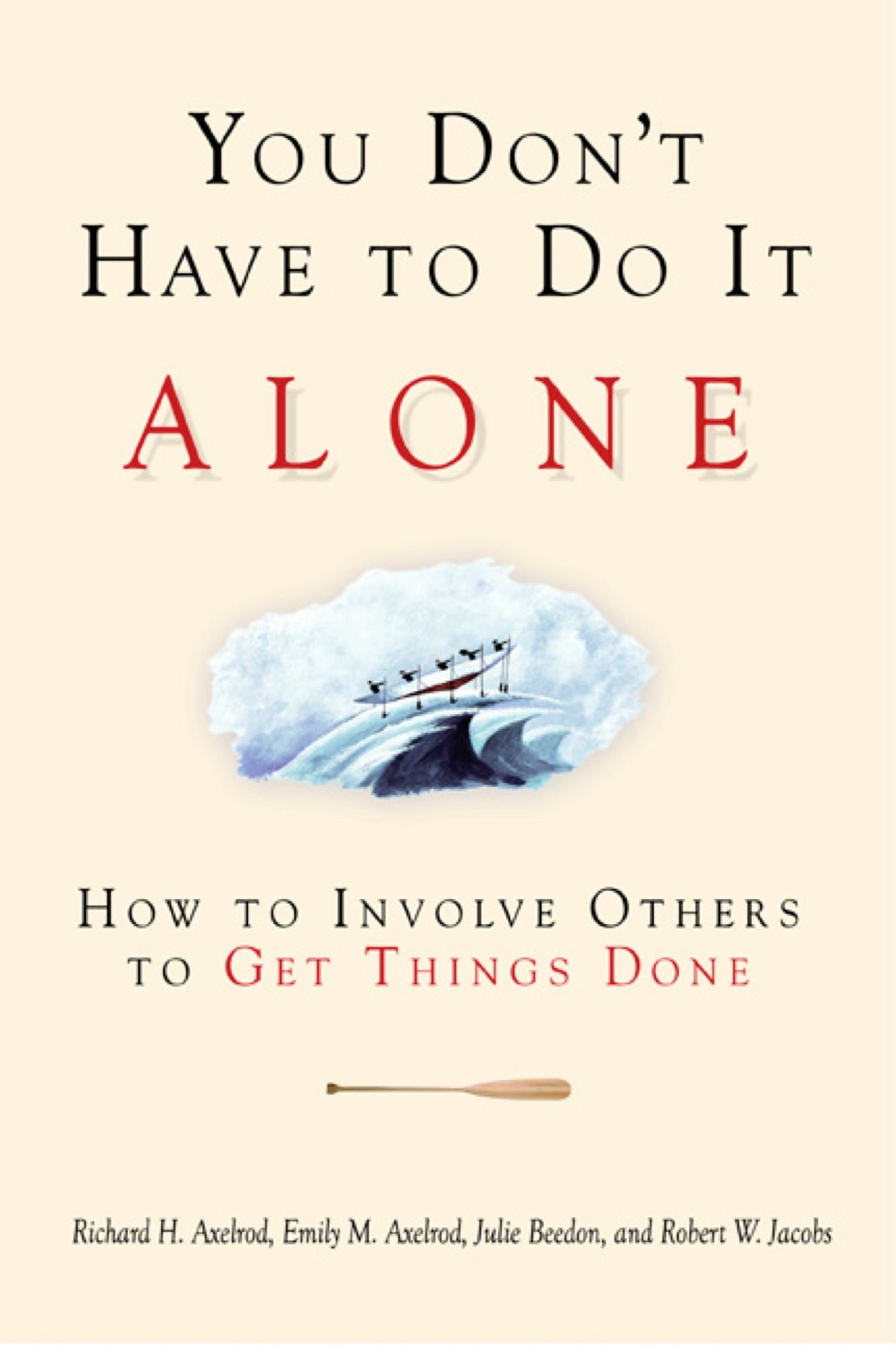 You Don't Have to Do it Alone: How to Involve Others to Get Things Done