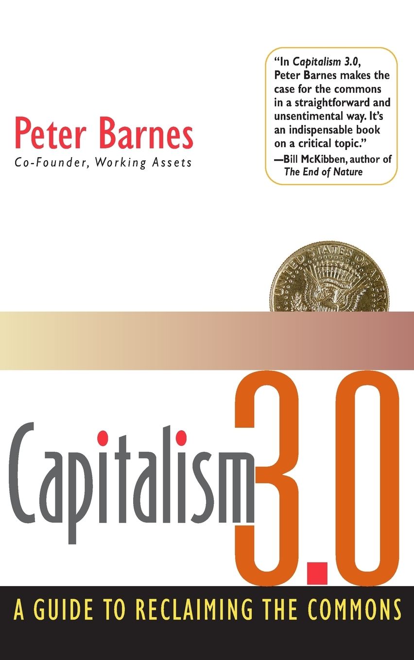 Capitalism 3.0: A Guide to Reclaiming the Commons