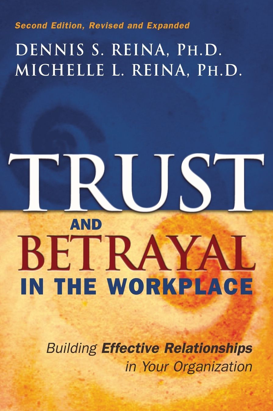 Trust and Betrayal in the Workplace: Building Effective Relationships in Your Organization