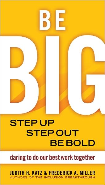 Be BIG: Step Up, Step Out, Be Bold: Daring to Do Our Best Work Together