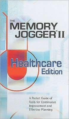 Memory Jogger II Healthcare Edition: A Pocket Guide of Tools for Continuous Improvement and Effective Planning