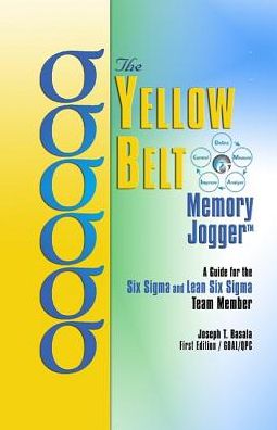 The Yellow Belt Memory Jogger: A Guide for the Six SIGMA and Lean Six SIGMA Team Member