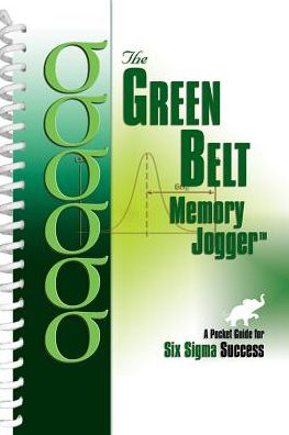 The Green Belt Memory Jogger: A Pocket Guide for Six SIGMA Success
