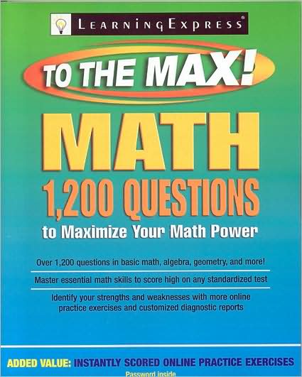 Math to the Max: 1,200 Questions That Will Maximize Your Math Power